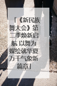 《新民族舞大会》第二季焕新启航 以舞为媒绘就华夏万千气象新篇章