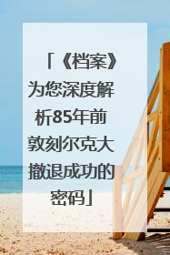 《档案》为您深度解析85年前敦刻尔克大撤退成功的密码