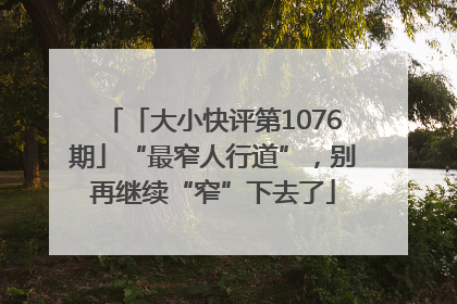 「大小快评第1076期」“最窄人行道”，别再继续“窄”下去了