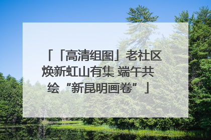 「高清组图」老社区焕新虹山有集 端午共绘“新昆明画卷”