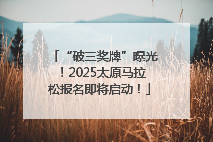 “破三奖牌”曝光！2025太原马拉松报名即将启动！