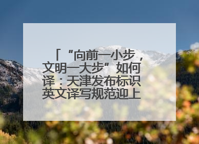 “向前一小步，文明一大步”如何译：天津发布标识英文译写规范迎上合峰会