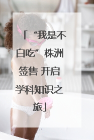 “我是不白吃”株洲签售 开启学科知识之旅
