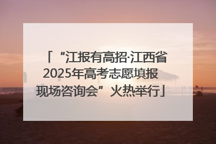 “江报有高招·江西省2025年高考志愿填报现场咨询会”火热举行