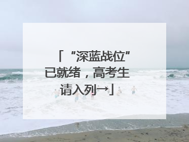 “深蓝战位”已就绪，高考生请入列→