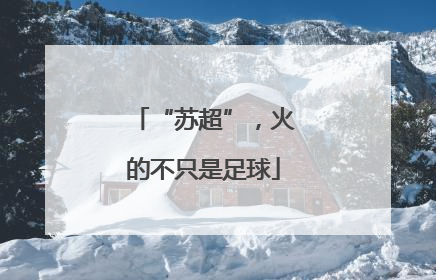 “苏超”，火的不只是足球
