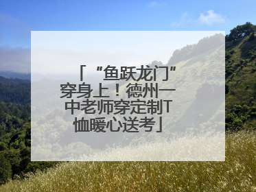 “鱼跃龙门”穿身上！德州一中老师穿定制T恤暖心送考