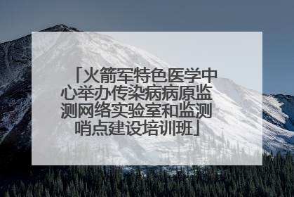 火箭军特色医学中心举办传染病病原监测网络实验室和监测哨点建设培训班
