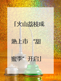 火山荔枝成熟上市 “甜蜜季”开启