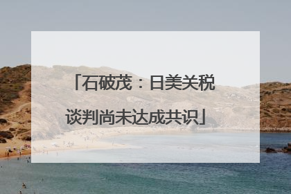 石破茂：日美关税谈判尚未达成共识