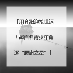 用奔跑迎接世运！超百名青少年角逐“腰旗之星”