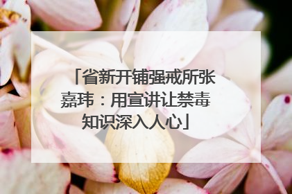 省新开铺强戒所张嘉玮：用宣讲让禁毒知识深入人心