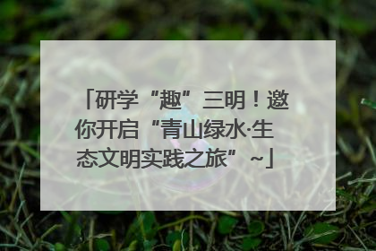 研学“趣”三明！邀你开启“青山绿水·生态文明实践之旅”~