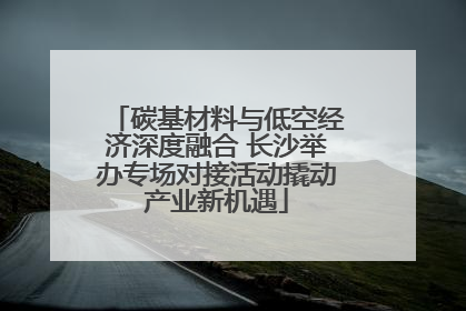 碳基材料与低空经济深度融合 长沙举办专场对接活动撬动产业新机遇