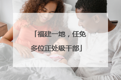 福建一地，任免多位正处级干部