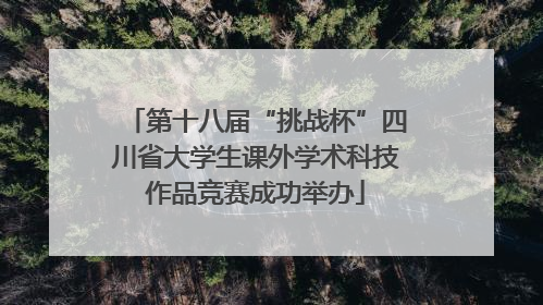 第十八届“挑战杯”四川省大学生课外学术科技作品竞赛成功举办