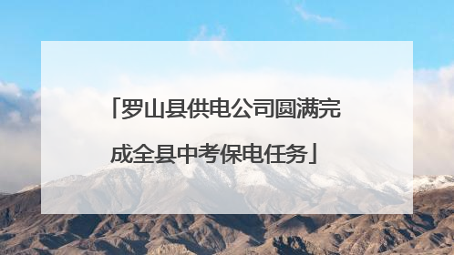 罗山县供电公司圆满完成全县中考保电任务