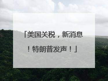 美国关税，新消息！特朗普发声！