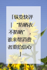 纵览快评｜“防晒衣不防晒”，谁来帮消费者重拾信心