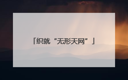 织就“无形天网”