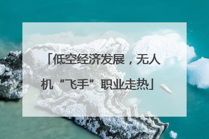 低空经济发展，无人机“飞手”职业走热