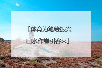 体育为笔绘振兴 山水作卷引客来