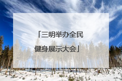 三明举办全民健身展示大会