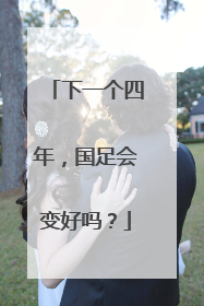 下一个四年，国足会变好吗？