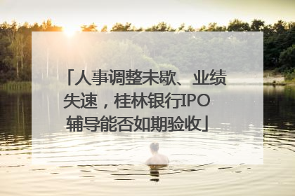 人事调整未歇、业绩失速，桂林银行IPO辅导能否如期验收