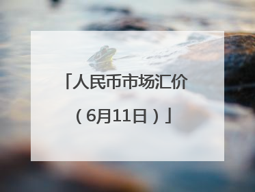 人民币市场汇价（6月11日）