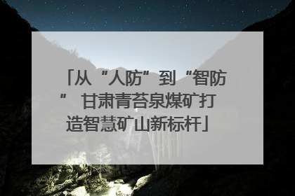 从“人防”到“智防” 甘肃青苔泉煤矿打造智慧矿山新标杆