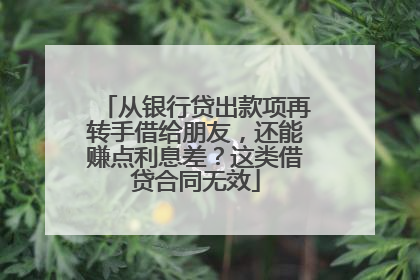 从银行贷出款项再转手借给朋友，还能赚点利息差？这类借贷合同无效