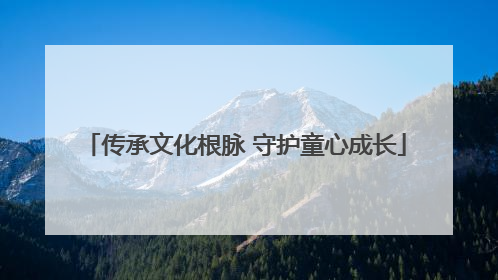 传承文化根脉 守护童心成长