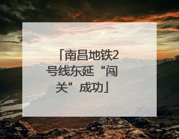 南昌地铁2号线东延“闯关”成功