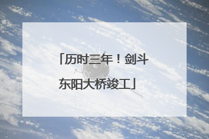 历时三年！剑斗东阳大桥竣工