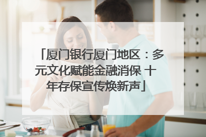 厦门银行厦门地区：多元文化赋能金融消保 十年存保宣传焕新声