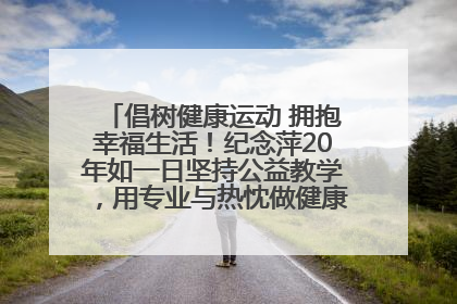 倡树健康运动 拥抱幸福生活!纪念萍20年如一日坚持公益教学,用专业与热忱做健康生活的引路人
