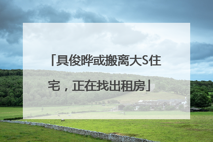 具俊晔或搬离大S住宅，正在找出租房