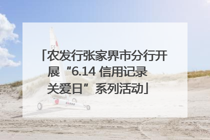 农发行张家界市分行开展“6.14 信用记录关爱日”系列活动