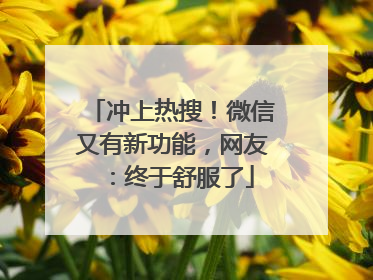 冲上热搜！微信又有新功能，网友：终于舒服了