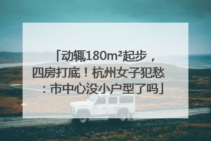 动辄180m²起步，四房打底！杭州女子犯愁：市中心没小户型了吗