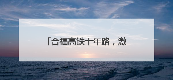 合福高铁十年路，激活闽赣皖发展新脉络