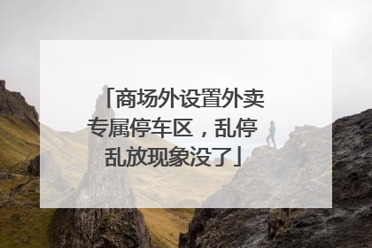 商场外设置外卖专属停车区，乱停乱放现象没了