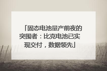 固态电池量产前夜的突围者：比克电池已实现交付，数据领先