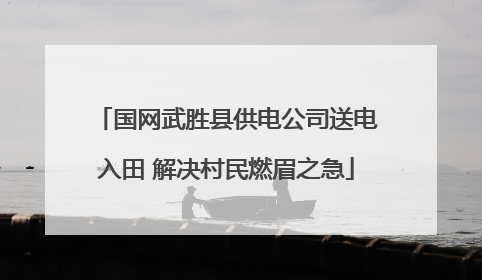 国网武胜县供电公司送电入田 解决村民燃眉之急