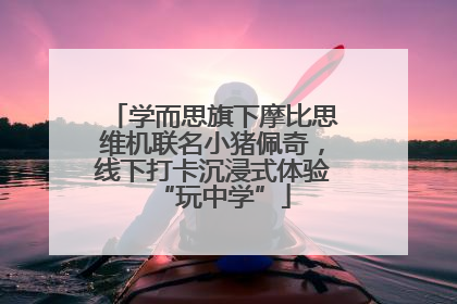 学而思旗下摩比思维机联名小猪佩奇，线下打卡沉浸式体验“玩中学”