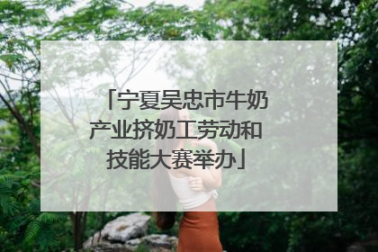 宁夏吴忠市牛奶产业挤奶工劳动和技能大赛举办