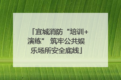宜城消防“培训+演练” 筑牢公共娱乐场所安全底线
