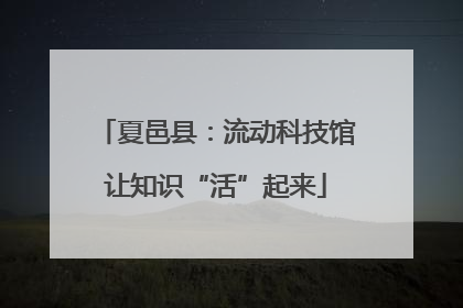 夏邑县：流动科技馆让知识“活”起来