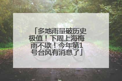 多地雨量破历史极值！下周上海梅雨不歇！今年第1号台风有消息了
